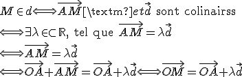 M\in d\Longleftrightarrow\vec{AM}\text{ et } \vec{d}\text{ sont colinaires }
 \\ \Longleftrightarrow\exists\lambda\in\subset\mathbb{R}\text{, tel que }\vec{AM}=\lambda\vec{d}
 \\ \Longleftrightarrow\vec{AM}=\lambda\vec{d}
 \\ \Longleftrightarrow\vec{OA}+\vec{AM}=\vec{OA}+\lambda\vec{d}\Longleftrightarrow\vec{OM}=\vec{OA}+\lambda\vec{d}